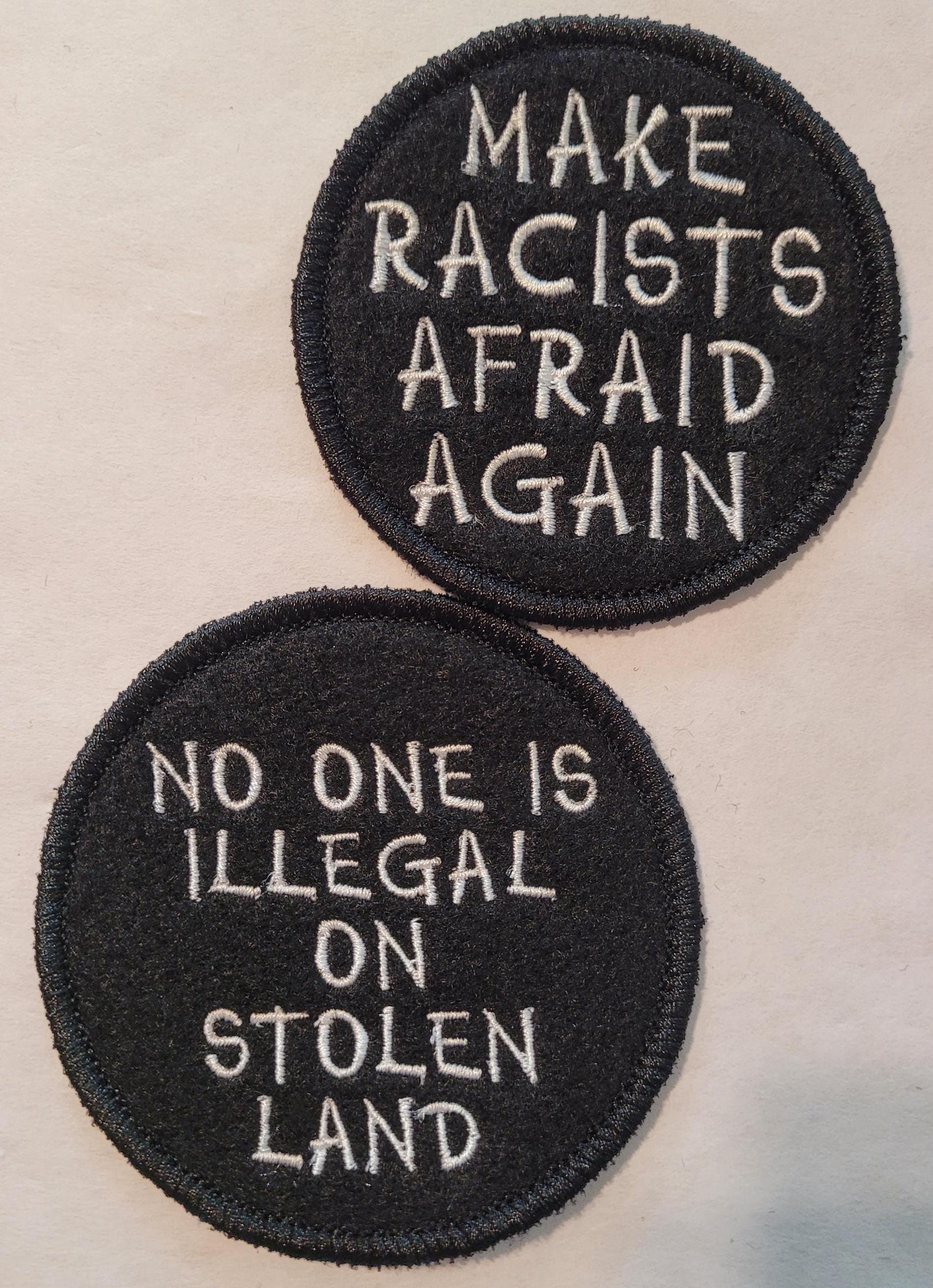 No one is Illegal on Stolen Land, Make Racist Afraid Again, Political Views, Allyship, Indigenous Rights Patches, Anti-Racism Patches